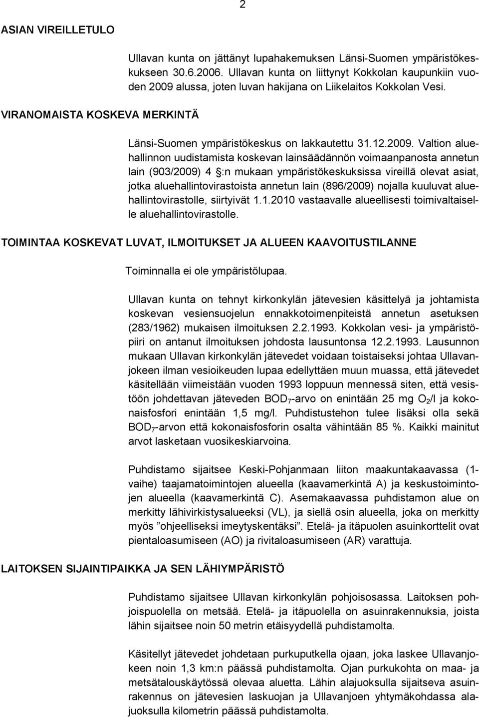 alussa, joten luvan hakijana on Liikelaitos Kokkolan Vesi. Länsi-Suomen ympäristökeskus on lakkautettu 31.12.2009.