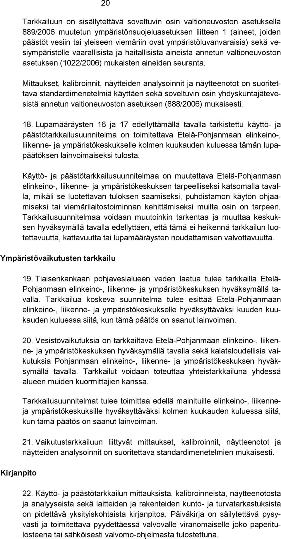 Mittaukset, kalibroinnit, näytteiden analysoinnit ja näytteenotot on suoritettava standardimenetelmiä käyttäen sekä soveltuvin osin yhdyskuntajätevesistä annetun valtioneuvoston asetuksen (888/2006)