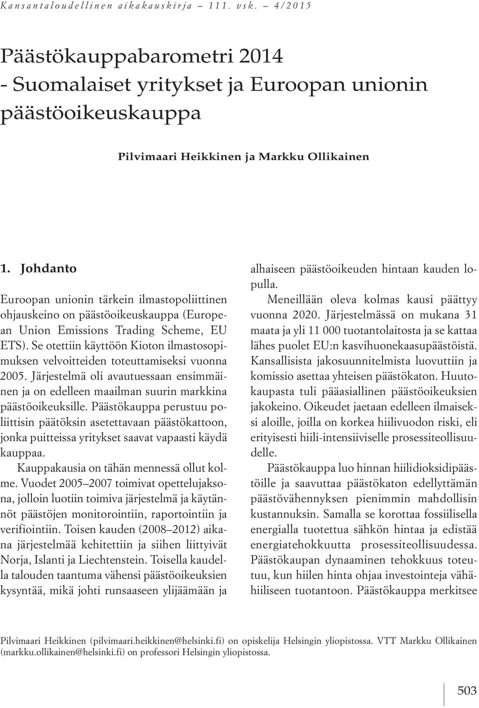 Se otettiin käyttöön Kioton ilmastosopimuksen velvoitteiden toteuttamiseksi vuonna 2005. Järjestelmä oli avautuessaan ensimmäinen ja on edelleen maailman suurin markkina päästöoikeuksille.