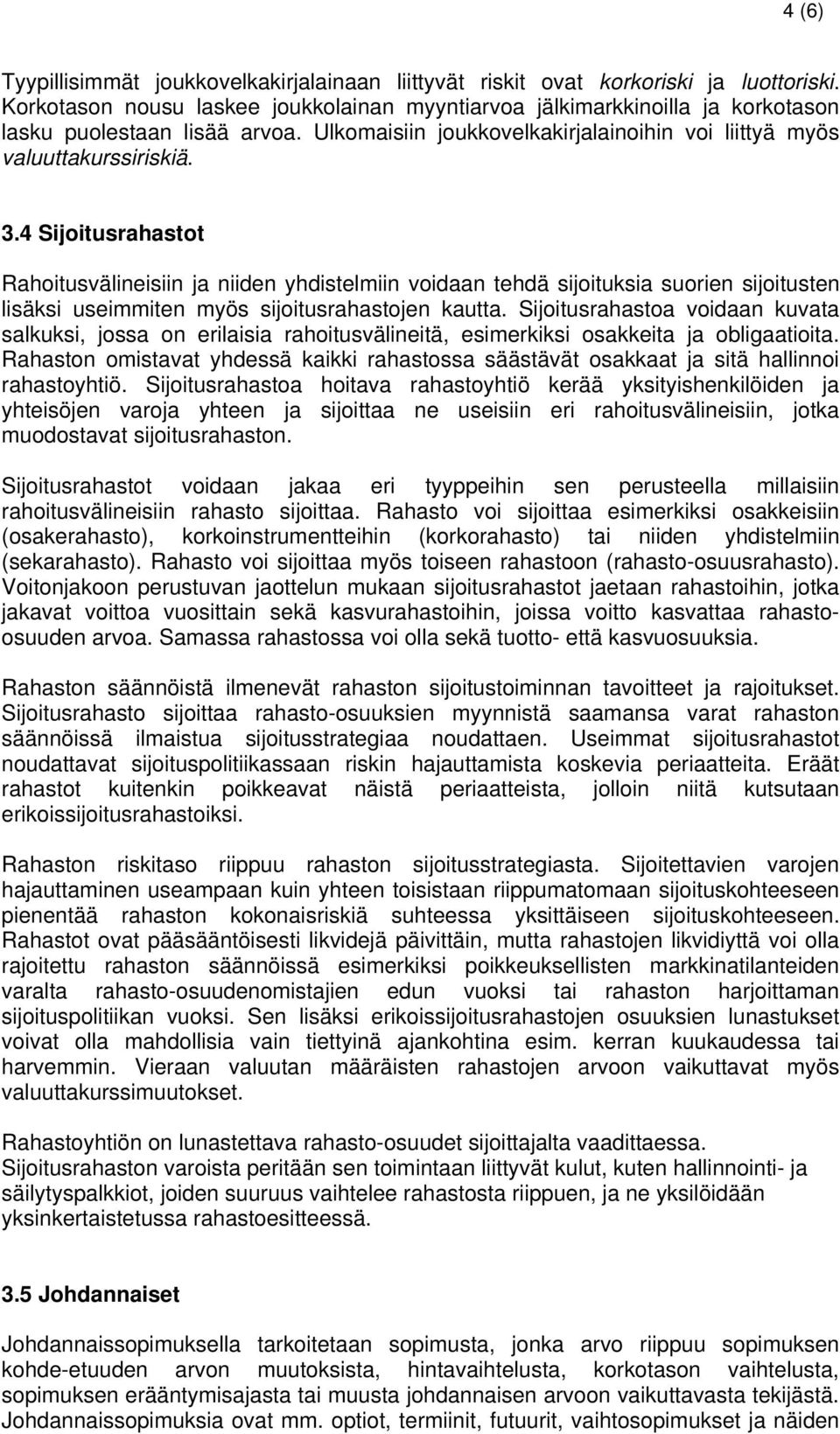 4 Sijoitusrahastot Rahoitusvälineisiin ja niiden yhdistelmiin voidaan tehdä sijoituksia suorien sijoitusten lisäksi useimmiten myös sijoitusrahastojen kautta.