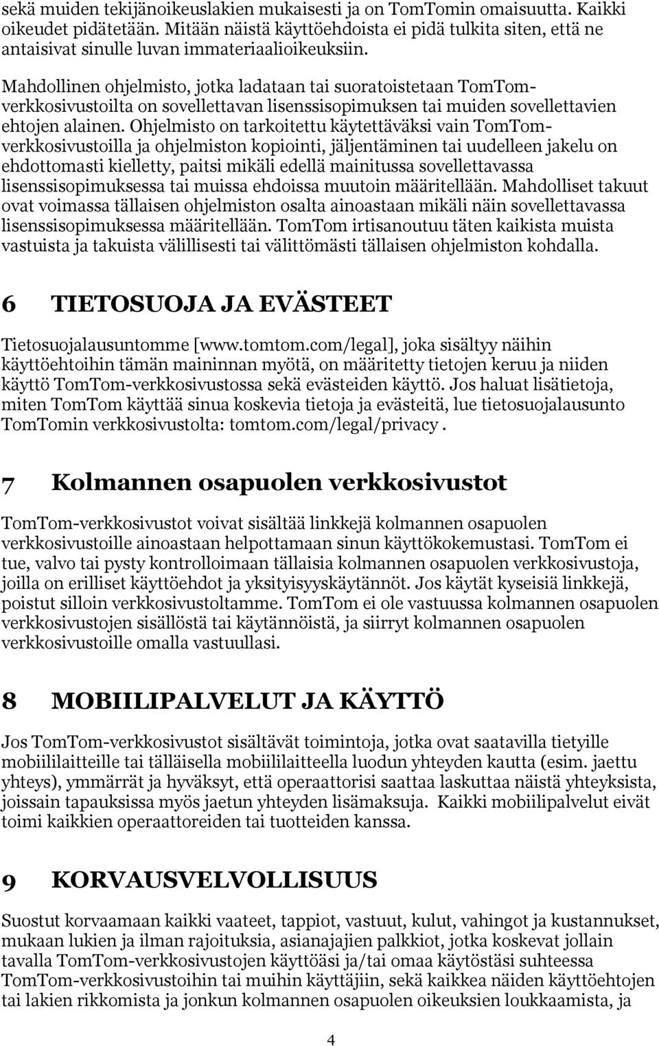 Mahdollinen ohjelmisto, jotka ladataan tai suoratoistetaan TomTomverkkosivustoilta on sovellettavan lisenssisopimuksen tai muiden sovellettavien ehtojen alainen.