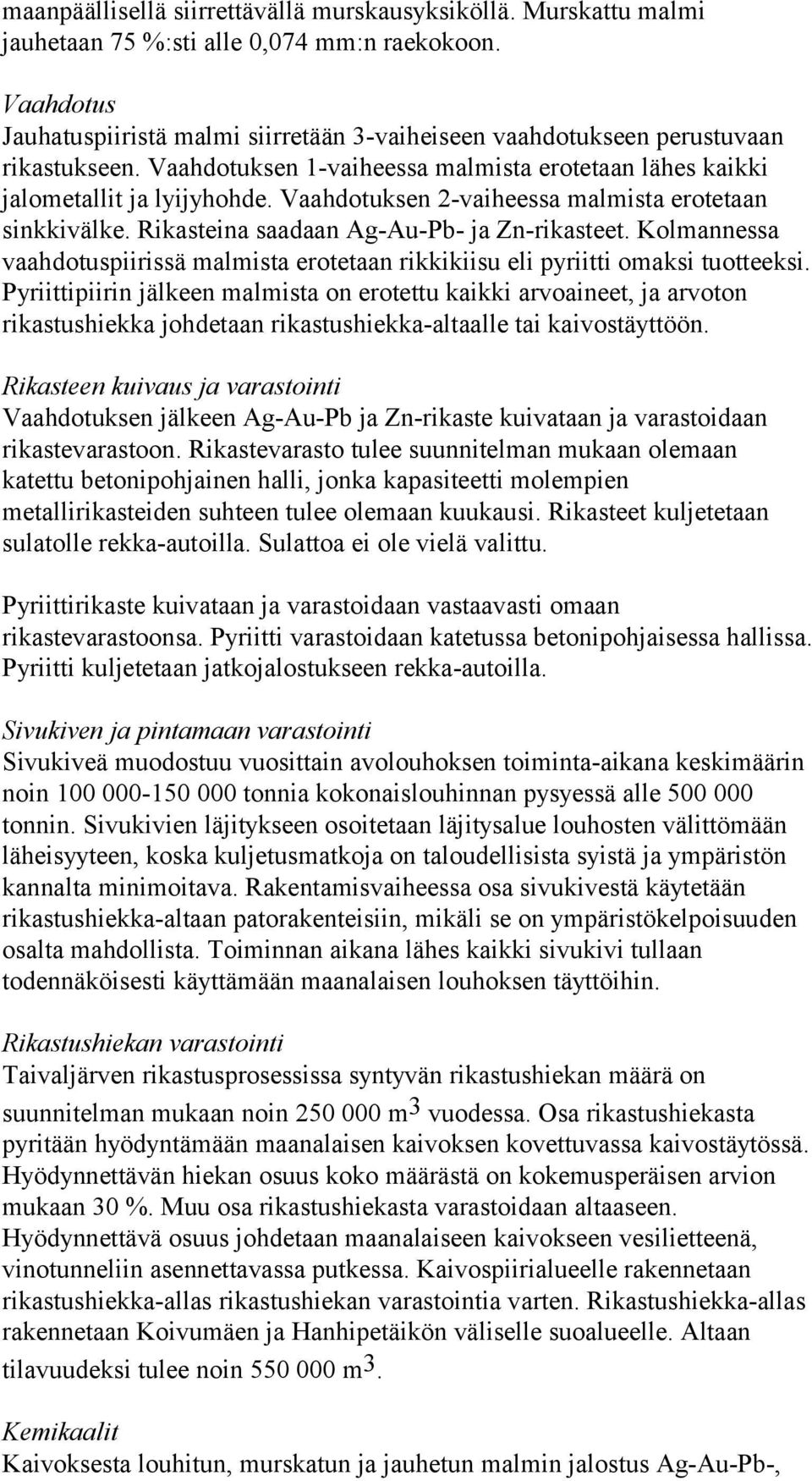 Vaahdotuksen 2-vaiheessa malmista erotetaan sinkkivälke. Rikasteina saadaan Ag-Au-Pb- ja Zn-rikasteet. Kolmannessa vaahdotuspiirissä malmista erotetaan rikkikiisu eli pyriitti omaksi tuotteeksi.