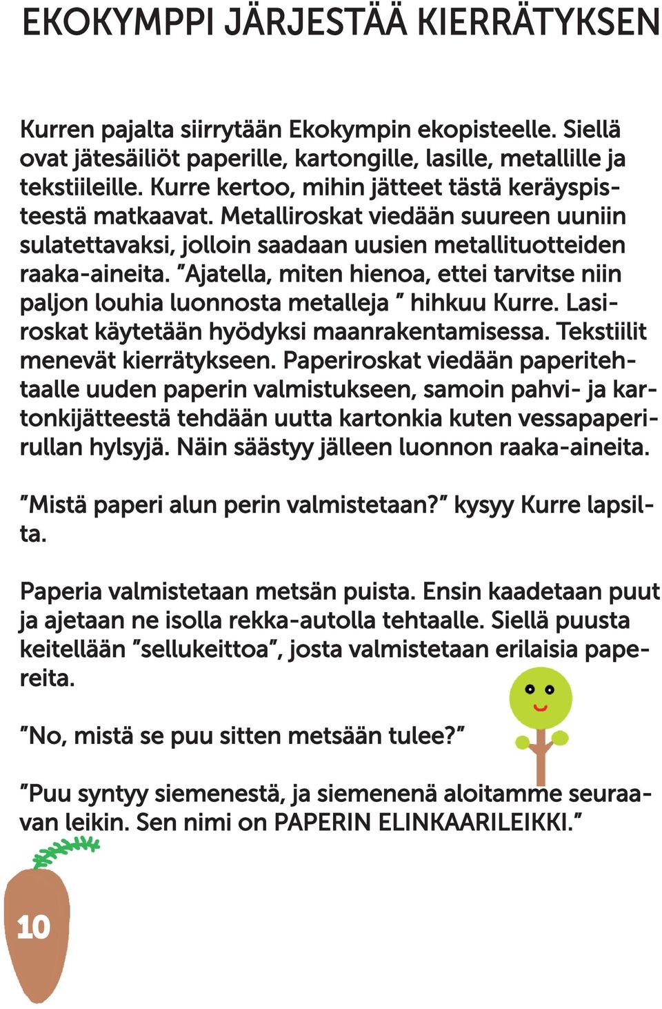 Ajatella, miten hienoa, ettei tarvitse niin paljon louhia luonnosta metalleja hihkuu Kurre. Lasi- roskat käytetään hyödyksi maanrakentamisessa. Tekstiilit menevät kierrätykseen.