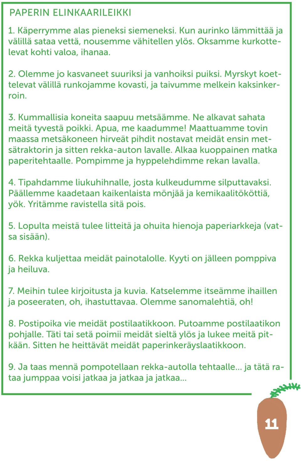 Ne alkavat sahata meitä tyvestä poikki. Apua, me kaadumme! Maattuamme tovin maassa metsäkoneen hirveät pihdit nostavat meidät ensin met- sätraktorin ja sitten rekka-auton lavalle.