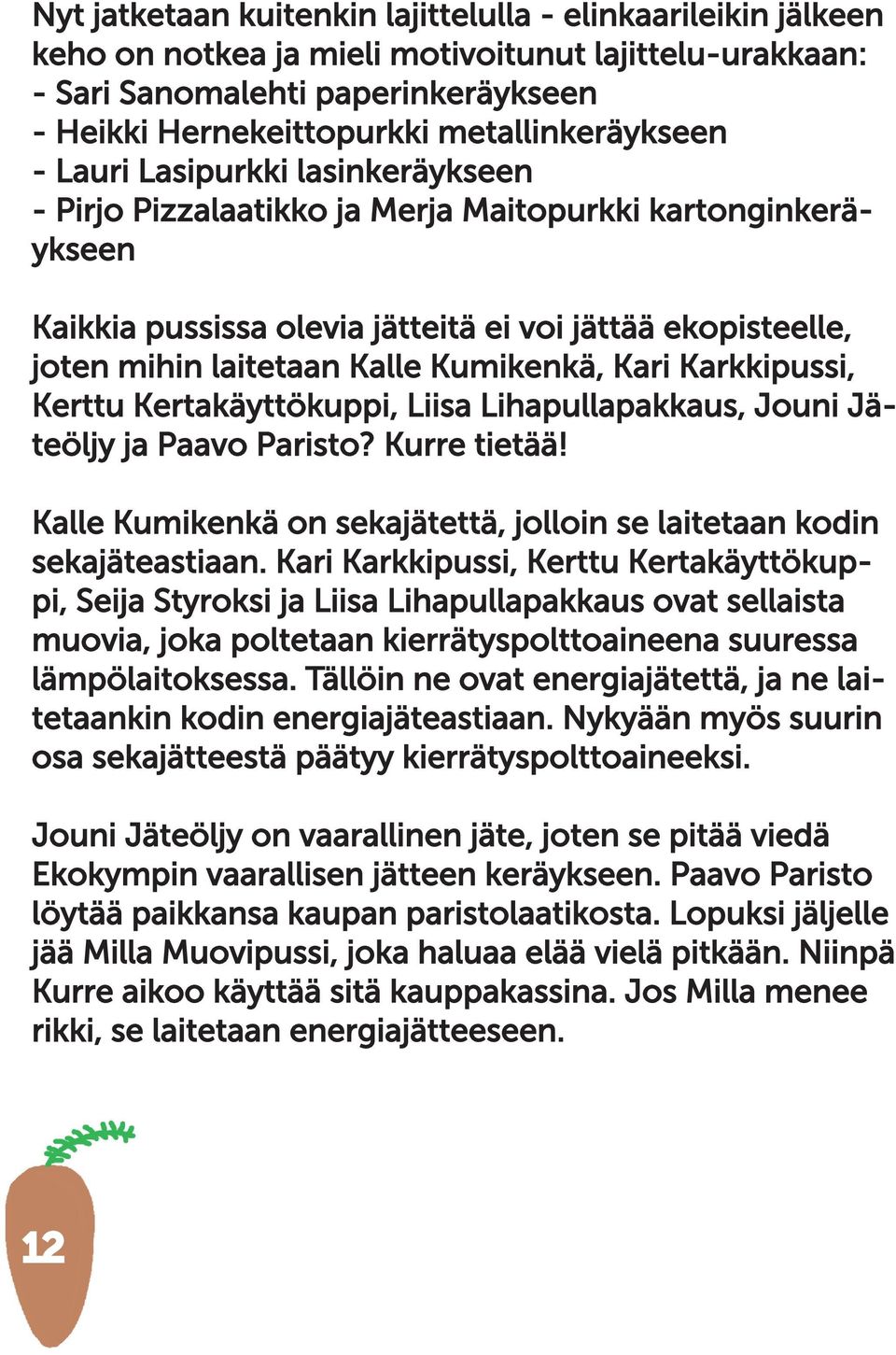 laitetaan Kalle Kumikenkä, Kari Karkkipussi, Kerttu Kertakäyttökuppi, Liisa Lihapullapakkaus, Jouni Jä- teöljy ja Paavo Paristo? Kurre tietää!