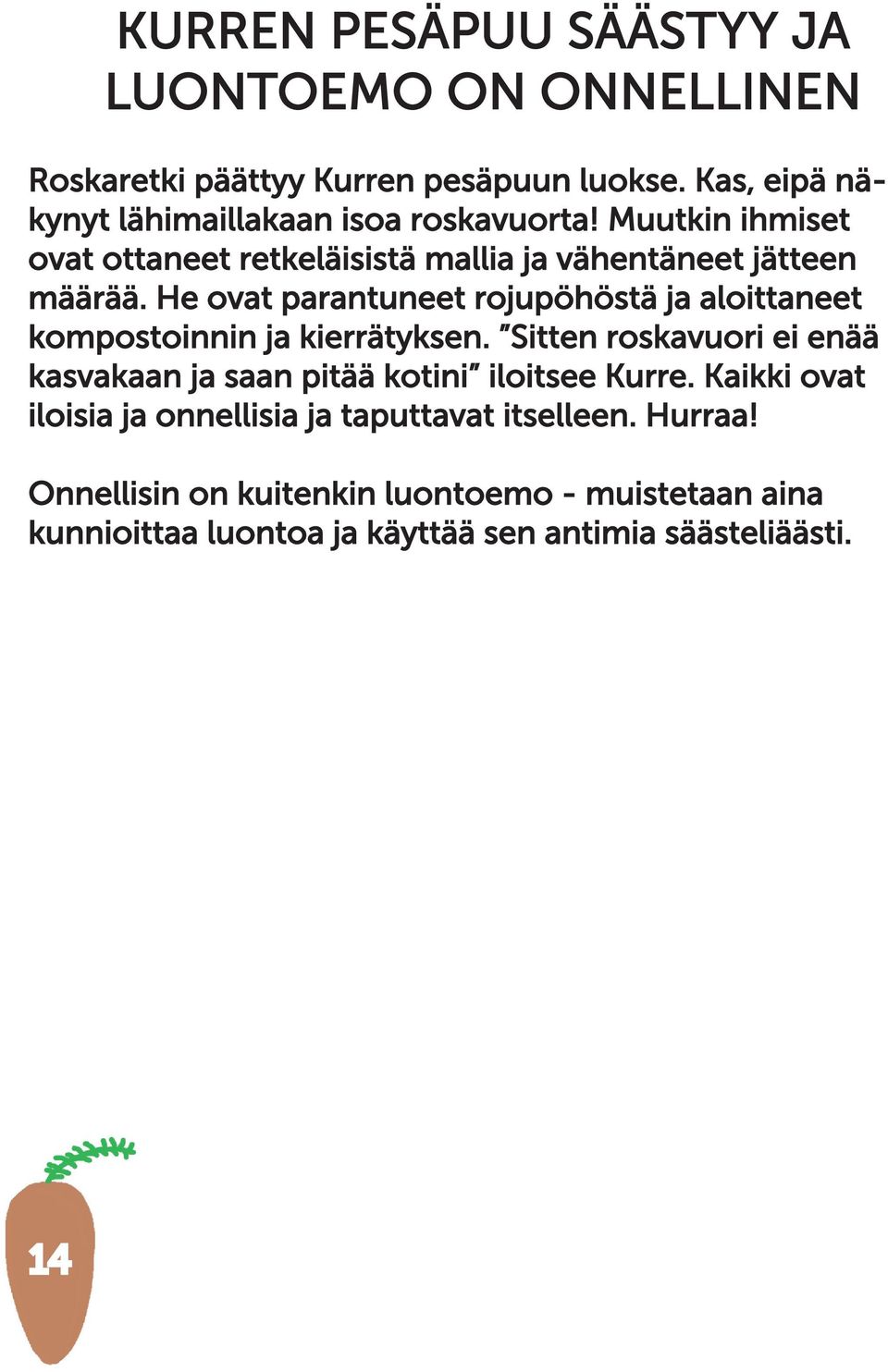 He ovat parantuneet rojupöhöstä ja aloittaneet kompostoinnin ja kierrätyksen.