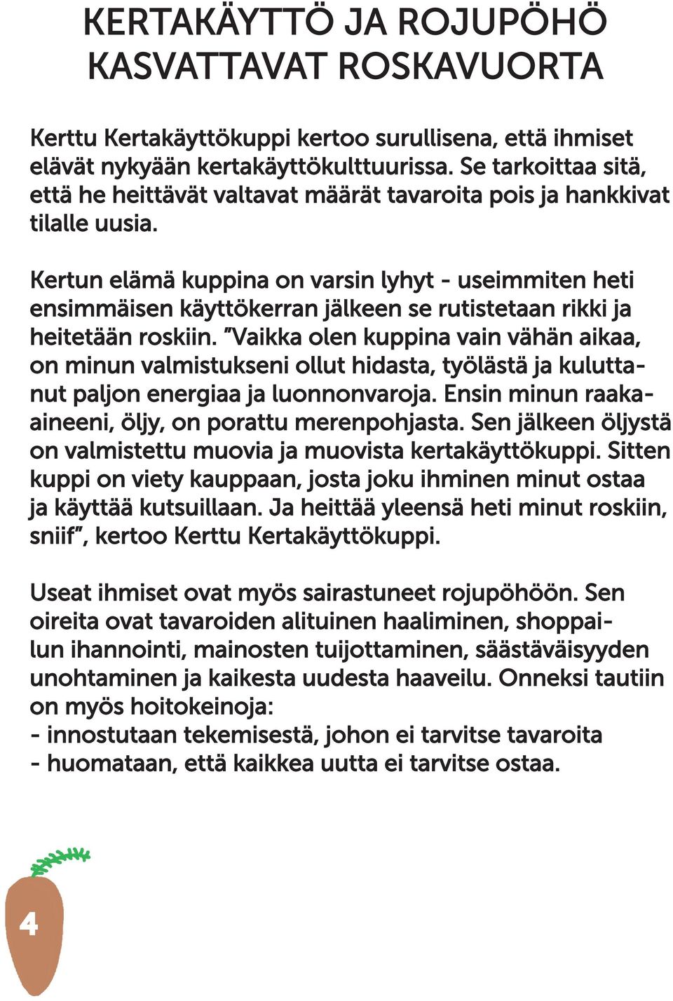 Kertun elämä kuppina on varsin lyhyt - useimmiten heti ensimmäisen käyttökerran jälkeen se rutistetaan rikki ja heitetään roskiin.