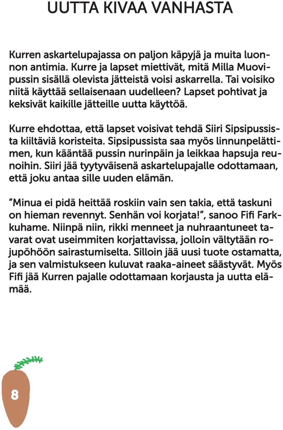 Sipsipussista saa myös linnunpelättimen, kun kääntää pussin nurinpäin ja leikkaa hapsuja reu- noihin. Siiri jää tyytyväisenä askartelupajalle odottamaan, että joku antaa sille uuden elämän.