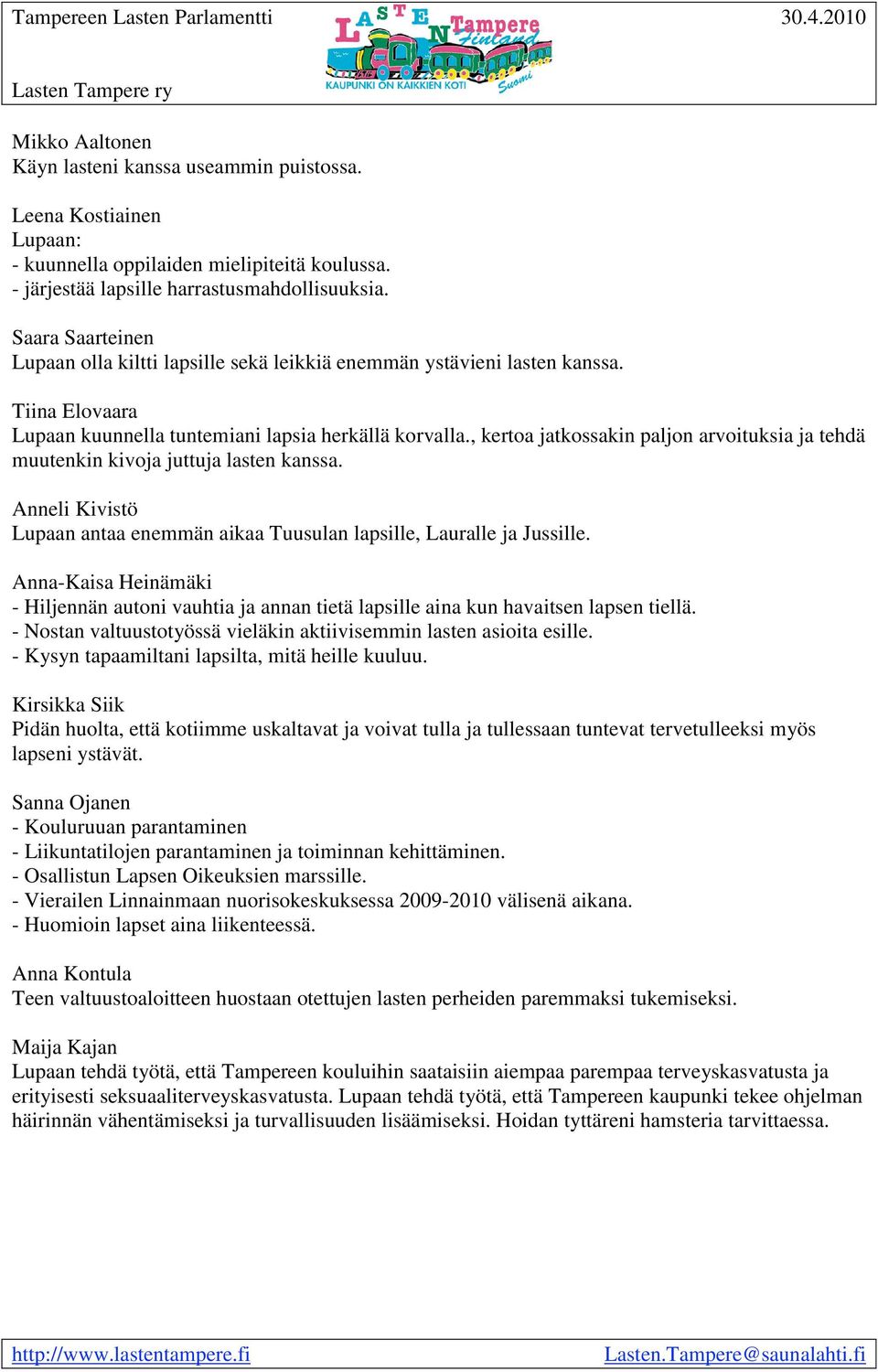 , kertoa jatkossakin paljon arvoituksia ja tehdä muutenkin kivoja juttuja lasten kanssa. Anneli Kivistö Lupaan antaa enemmän aikaa Tuusulan lapsille, Lauralle ja Jussille.