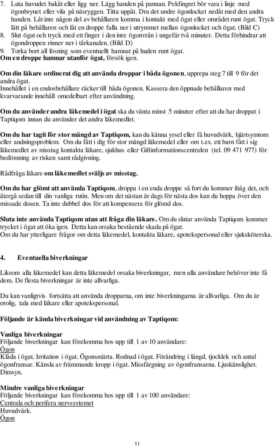 Slut ögat och tryck med ett finger i den inre ögonvrån i ungefär två minuter. Detta förhindrar att ögondroppen rinner ner i tårkanalen. (Bild D) 9.