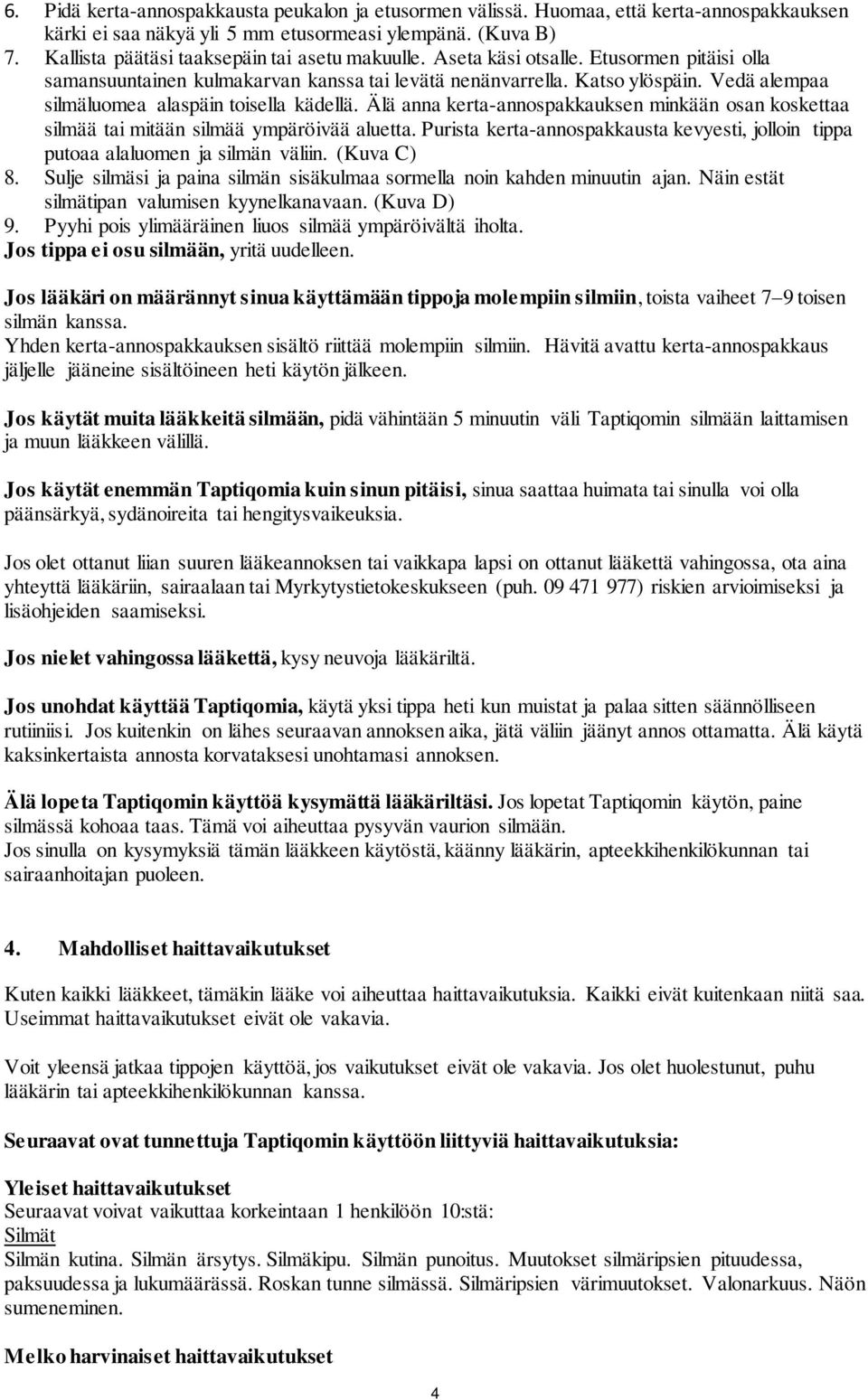 Vedä alempaa silmäluomea alaspäin toisella kädellä. Älä anna kerta-annospakkauksen minkään osan koskettaa silmää tai mitään silmää ympäröivää aluetta.