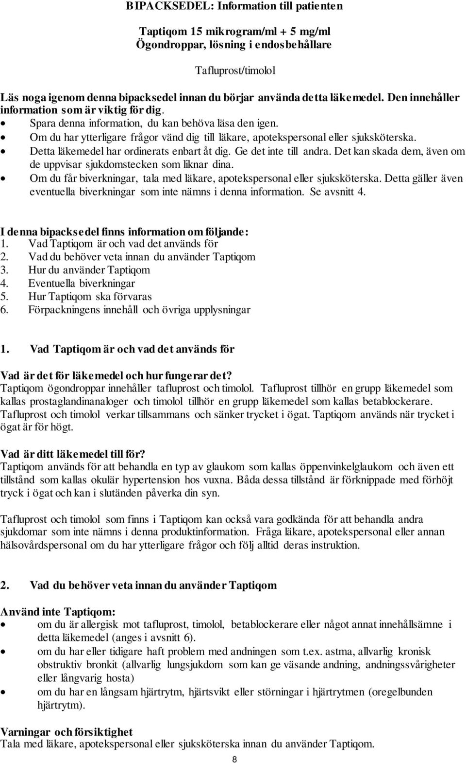 Om du har ytterligare frågor vänd dig till läkare, apotekspersonal eller sjuksköterska. Detta läkemedel har ordinerats enbart åt dig. Ge det inte till andra.