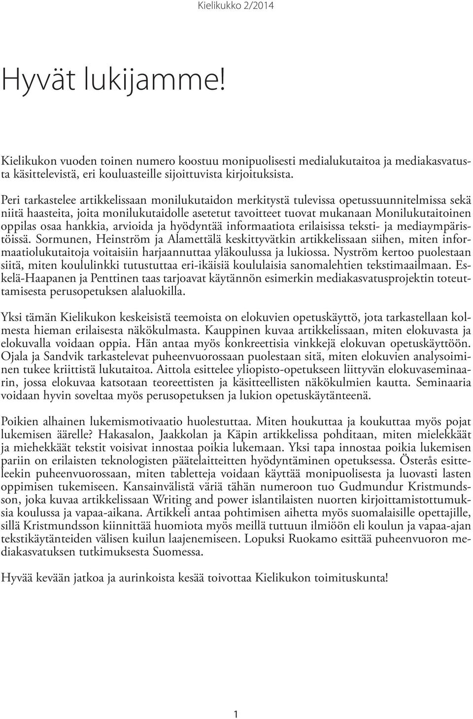 osaa hankkia, arvioida ja hyödyntää informaatiota erilaisissa teksti- ja mediaympäristöissä.