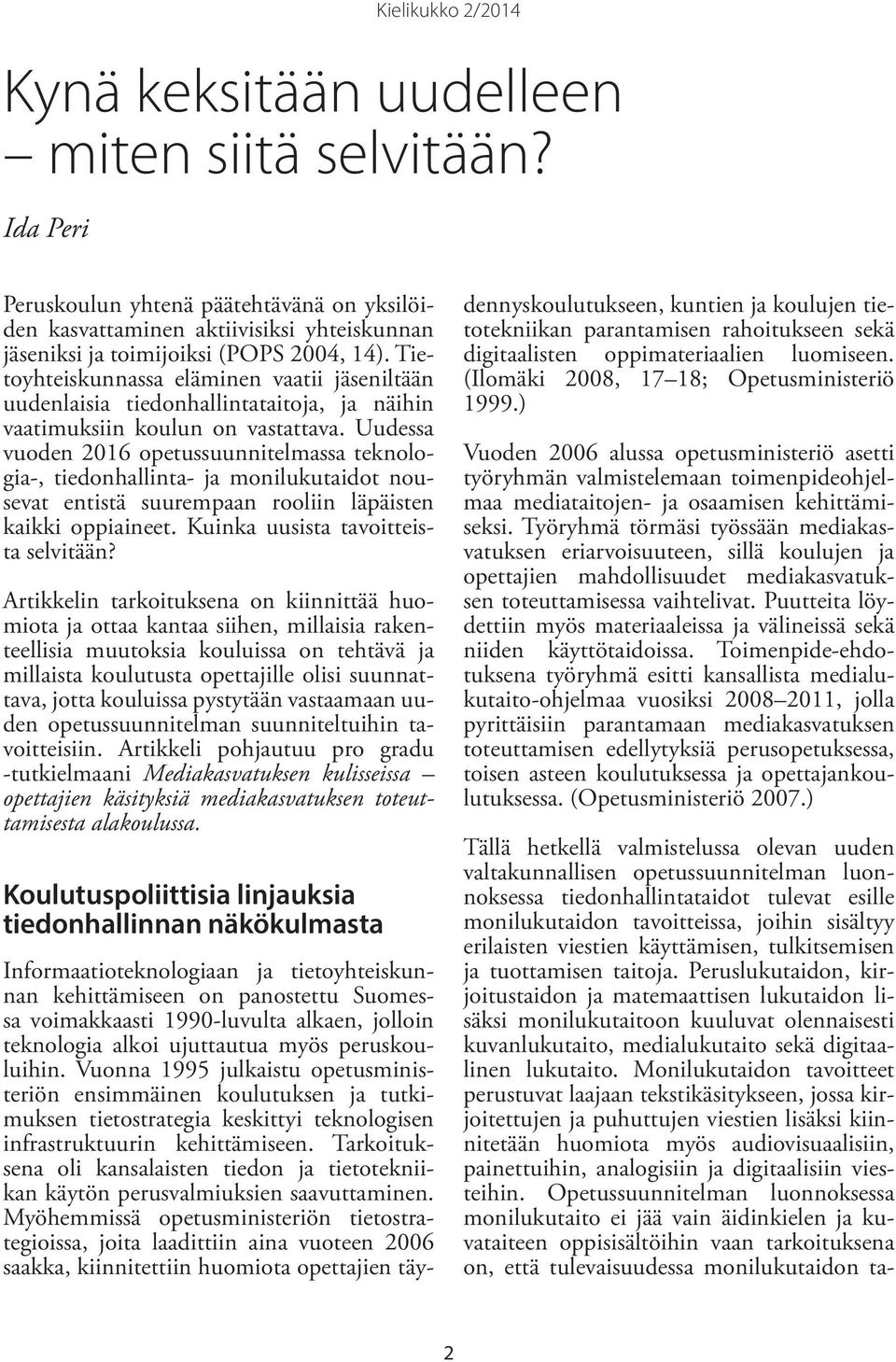 Uudessa vuoden 2016 opetussuunnitelmassa teknologia-, tiedonhallinta- ja monilukutaidot nousevat entistä suurempaan rooliin läpäisten kaikki oppiaineet. Kuinka uusista tavoitteista selvitään?