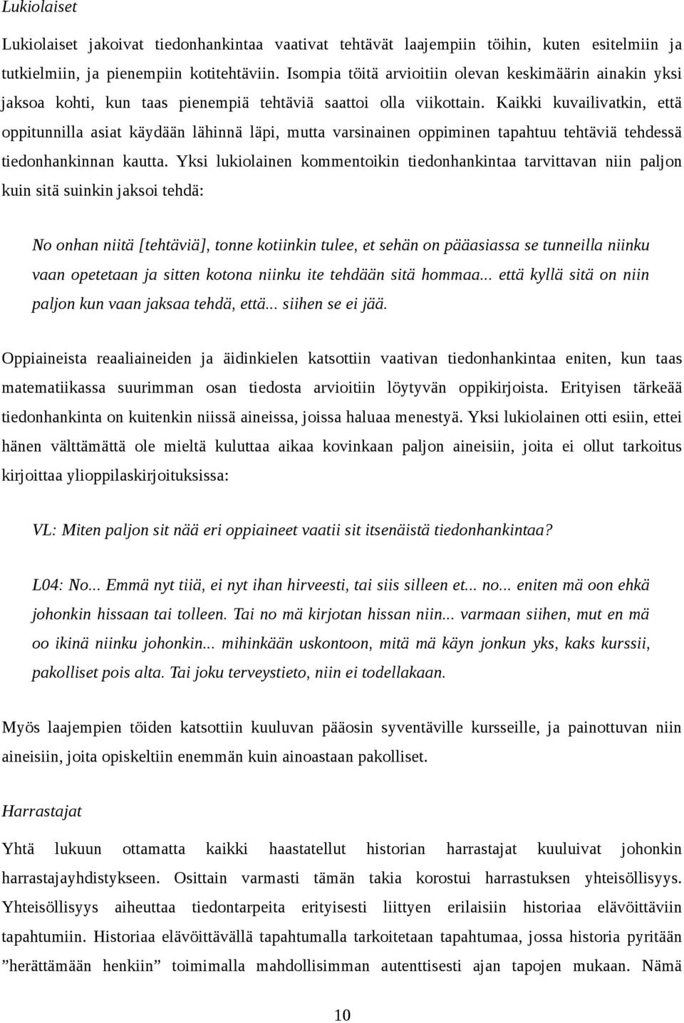Kaikki kuvailivatkin, että oppitunnilla asiat käydään lähinnä läpi, mutta varsinainen oppiminen tapahtuu tehtäviä tehdessä tiedonhankinnan kautta.