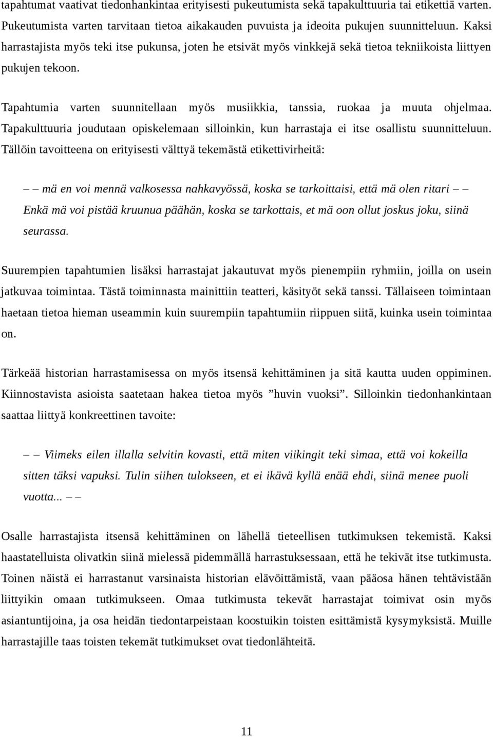 Tapahtumia varten suunnitellaan myös musiikkia, tanssia, ruokaa ja muuta ohjelmaa. Tapakulttuuria joudutaan opiskelemaan silloinkin, kun harrastaja ei itse osallistu suunnitteluun.