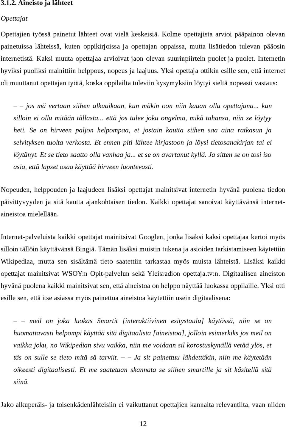 Kaksi muuta opettajaa arvioivat jaon olevan suurinpiirtein puolet ja puolet. Internetin hyviksi puoliksi mainittiin helppous, nopeus ja laajuus.