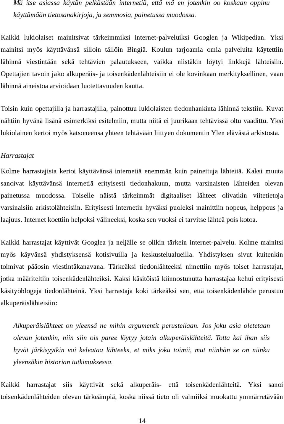 Koulun tarjoamia omia palveluita käytettiin lähinnä viestintään sekä tehtävien palautukseen, vaikka niistäkin löytyi linkkejä lähteisiin.