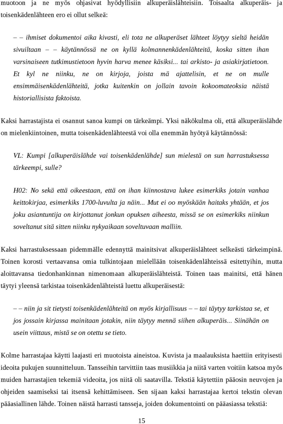 kolmannenkädenlähteitä, koska sitten ihan varsinaiseen tutkimustietoon hyvin harva menee käsiksi... tai arkisto- ja asiakirjatietoon.