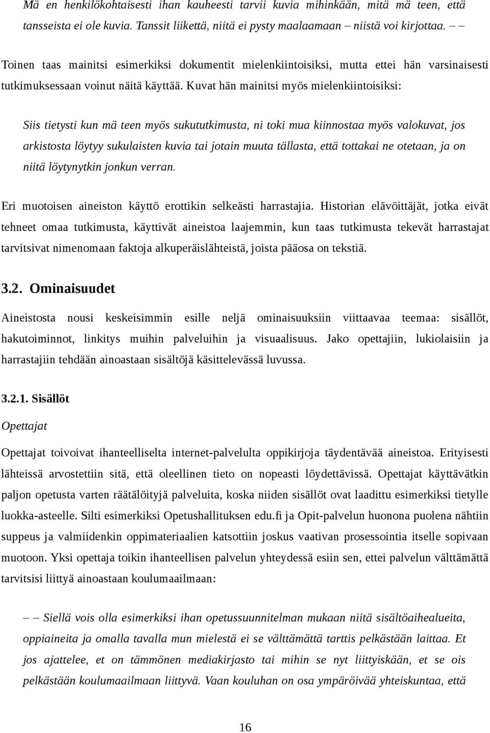 Kuvat hän mainitsi myös mielenkiintoisiksi: Siis tietysti kun mä teen myös sukututkimusta, ni toki mua kiinnostaa myös valokuvat, jos arkistosta löytyy sukulaisten kuvia tai jotain muuta tällasta,
