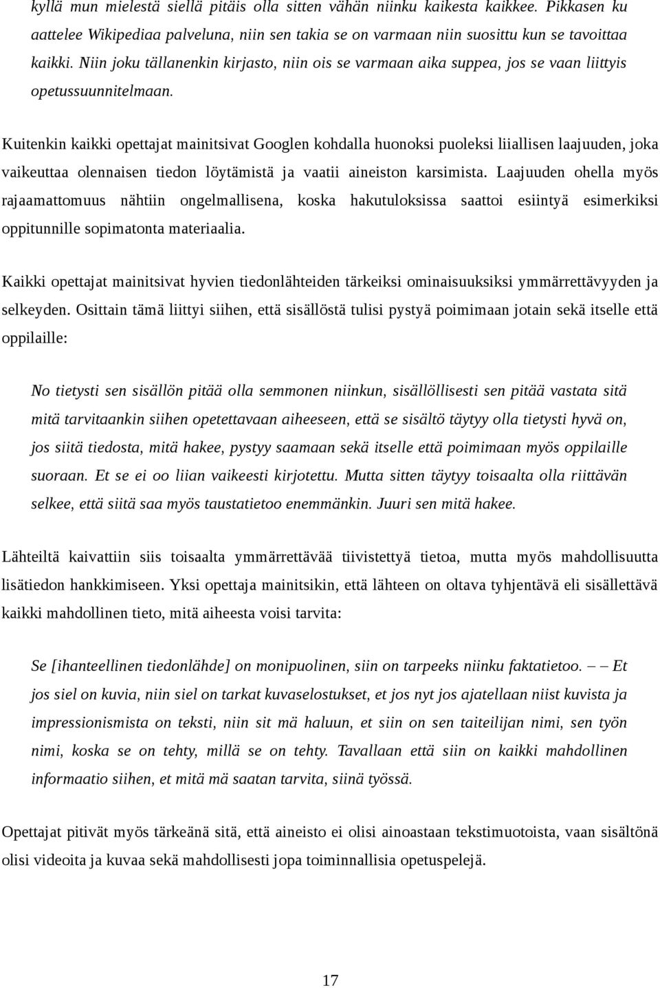 Kuitenkin kaikki opettajat mainitsivat Googlen kohdalla huonoksi puoleksi liiallisen laajuuden, joka vaikeuttaa olennaisen tiedon löytämistä ja vaatii aineiston karsimista.