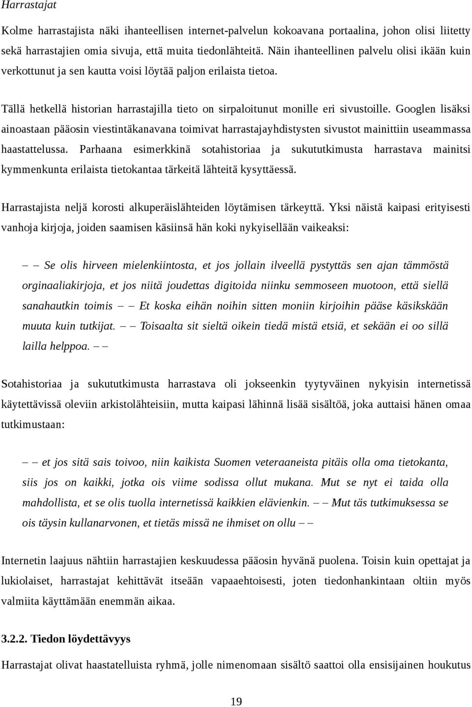 Googlen lisäksi ainoastaan pääosin viestintäkanavana toimivat harrastajayhdistysten sivustot mainittiin useammassa haastattelussa.