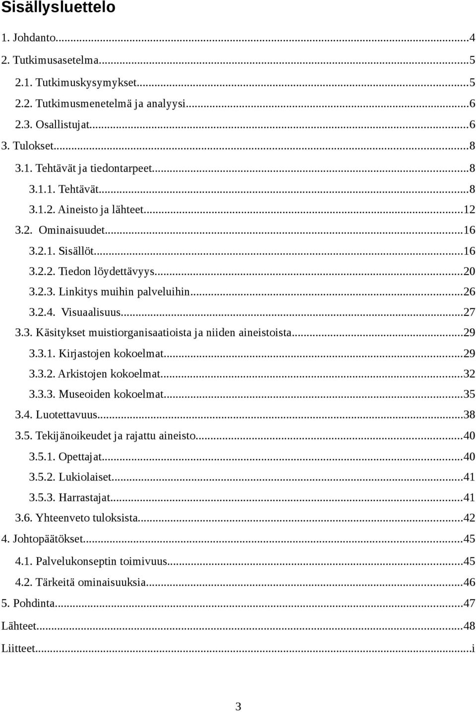 ..29 3.3.1. Kirjastojen kokoelmat...29 3.3.2. Arkistojen kokoelmat...32 3.3.3. Museoiden kokoelmat...35 3.4. Luotettavuus...38 3.5. Tekijänoikeudet ja rajattu aineisto...40 3.5.1. Opettajat...40 3.5.2. Lukiolaiset.