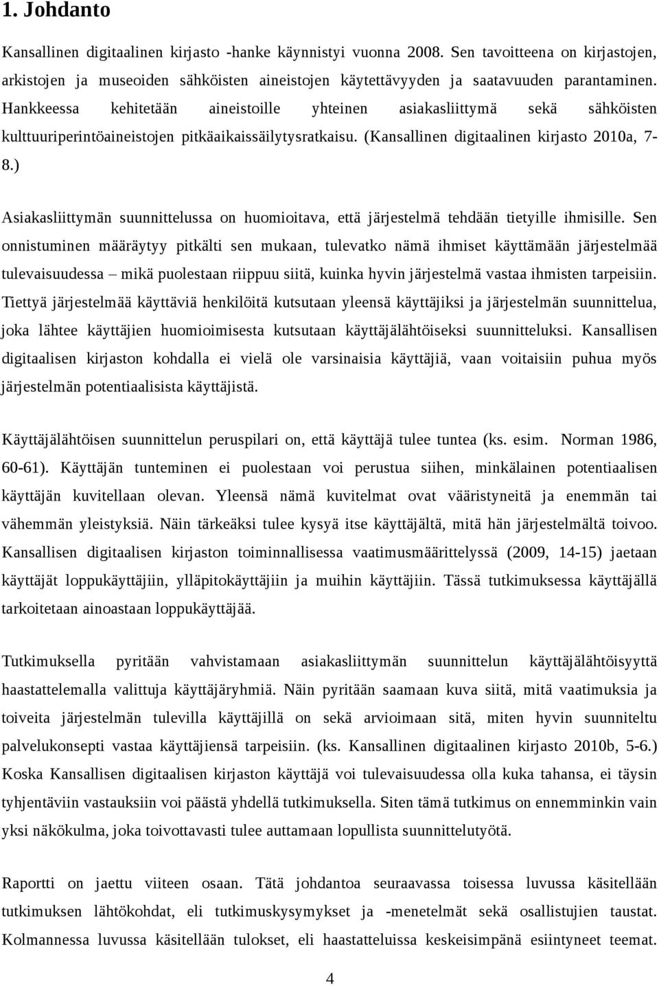 ) Asiakasliittymän suunnittelussa on huomioitava, että järjestelmä tehdään tietyille ihmisille.