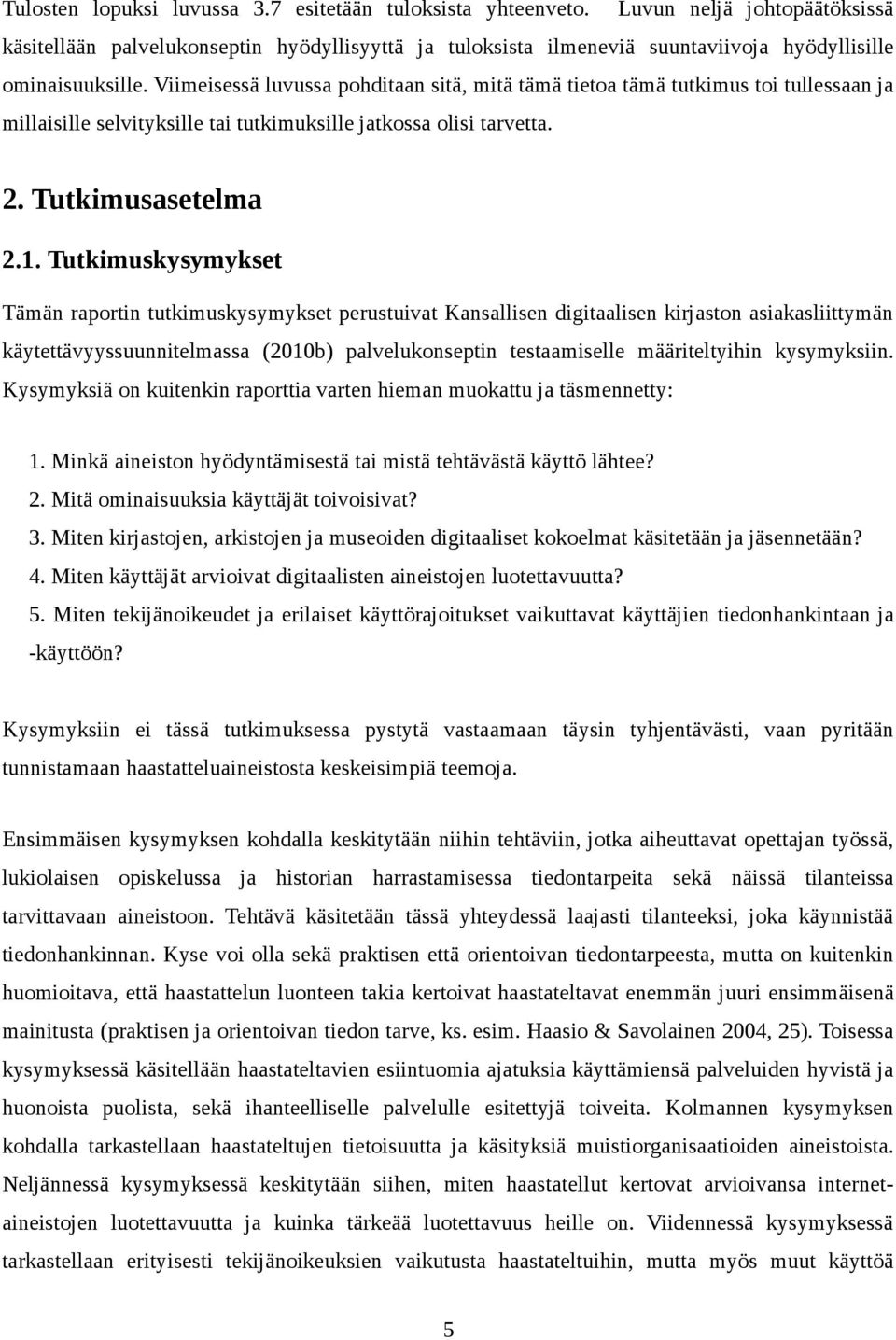 Viimeisessä luvussa pohditaan sitä, mitä tämä tietoa tämä tutkimus toi tullessaan ja millaisille selvityksille tai tutkimuksille jatkossa olisi tarvetta. 2. Tutkimusasetelma 2.1.