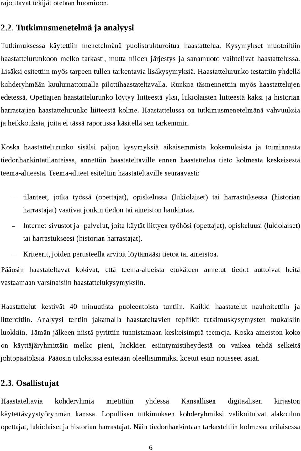 Haastattelurunko testattiin yhdellä kohderyhmään kuulumattomalla pilottihaastateltavalla. Runkoa täsmennettiin myös haastattelujen edetessä.