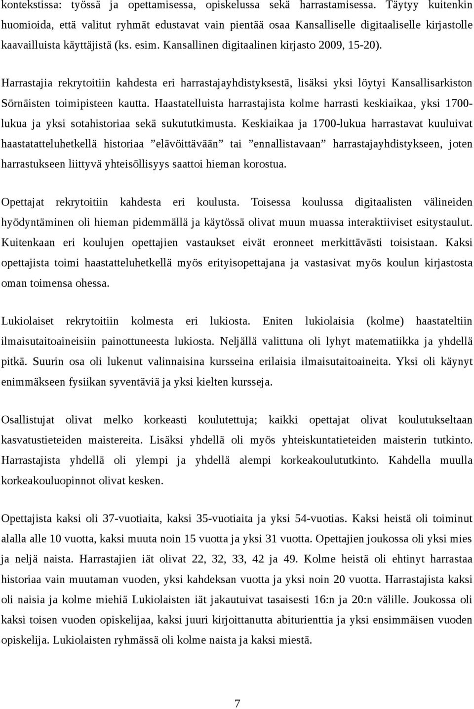 Kansallinen digitaalinen kirjasto 2009, 15-20). Harrastajia rekrytoitiin kahdesta eri harrastajayhdistyksestä, lisäksi yksi löytyi Kansallisarkiston Sörnäisten toimipisteen kautta.