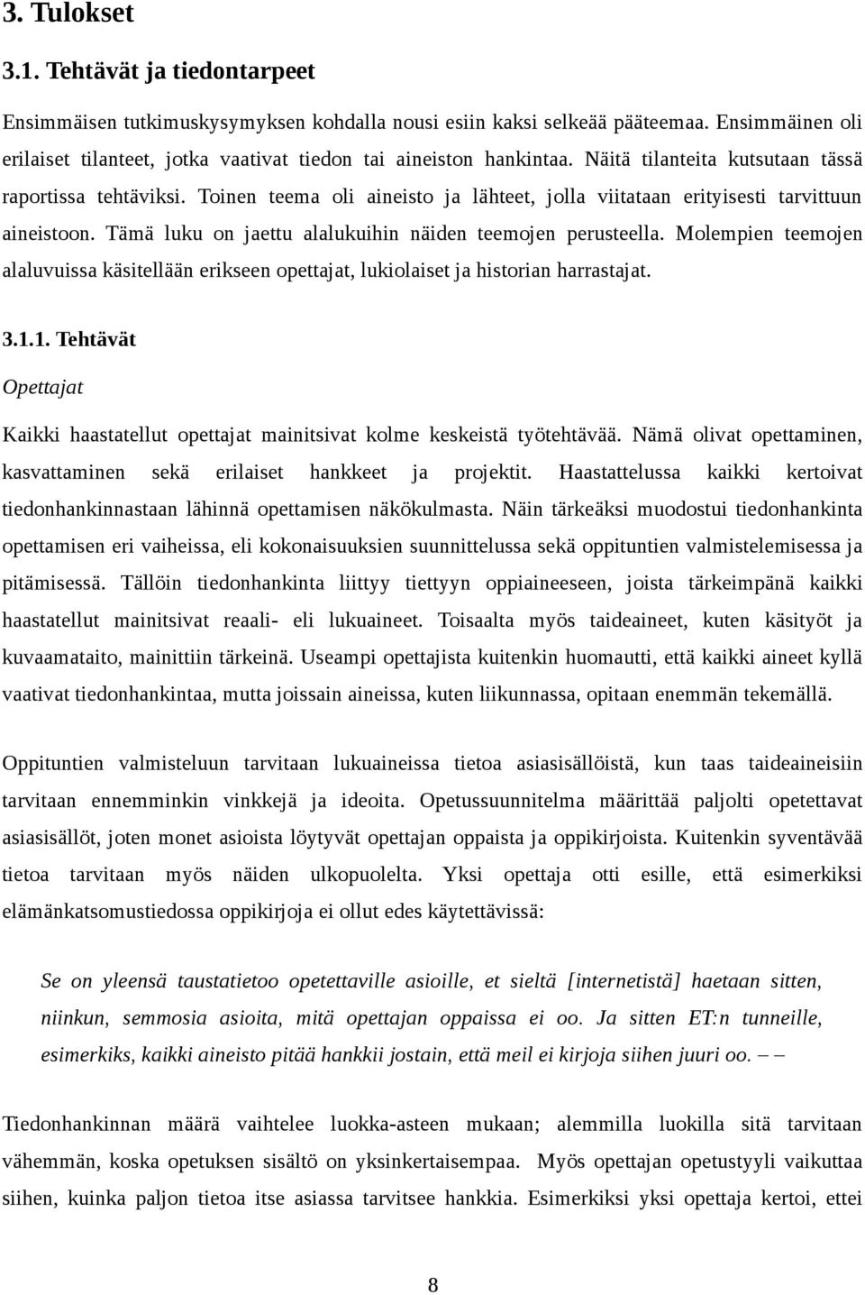 Toinen teema oli aineisto ja lähteet, jolla viitataan erityisesti tarvittuun aineistoon. Tämä luku on jaettu alalukuihin näiden teemojen perusteella.
