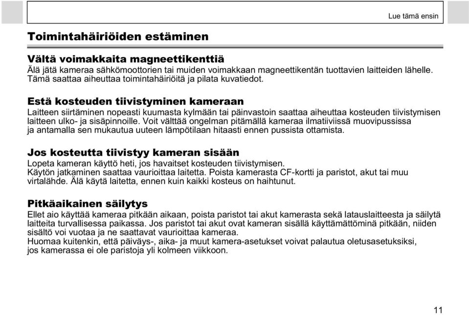 Estä kosteuden tiivistyminen kameraan Laitteen siirtäminen nopeasti kuumasta kylmään tai päinvastoin saattaa aiheuttaa kosteuden tiivistymisen laitteen ulko- ja sisäpinnoille.