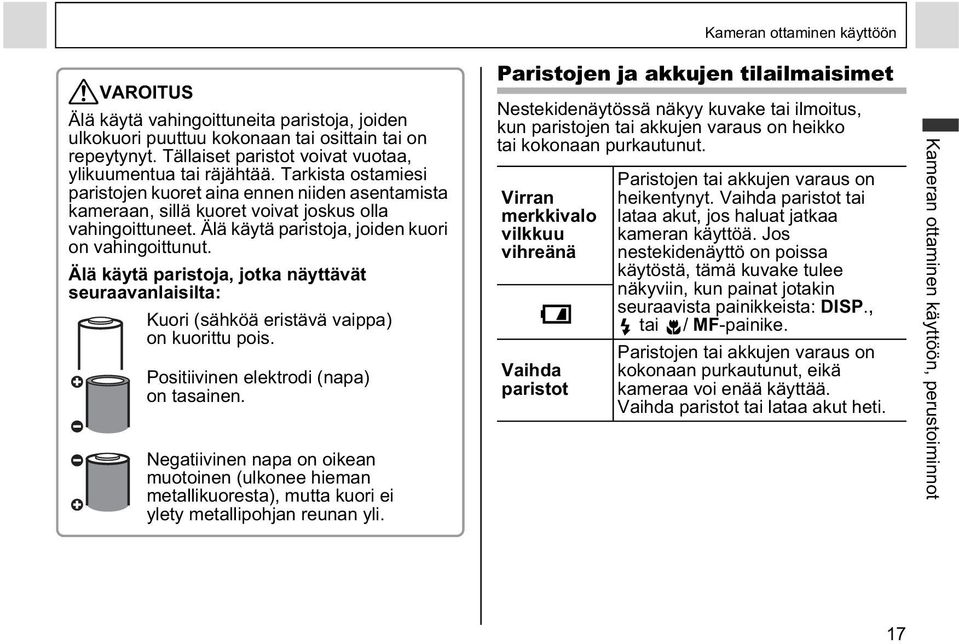 Älä käytä paristoja, jotka näyttävät seuraavanlaisilta: Kuori (sähköä eristävä vaippa) on kuorittu pois. Positiivinen elektrodi (napa) on tasainen.