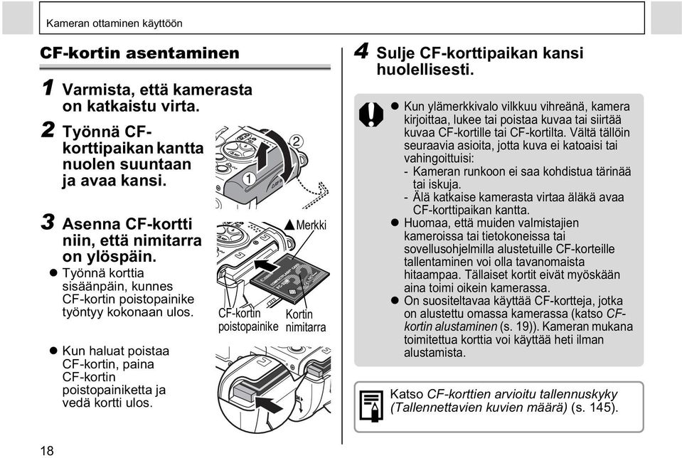 Kun haluat poistaa CF-kortin, paina CF-kortin poistopainiketta ja vedä kortti ulos. Merkki CF-kortin poistopainike Kortin nimitarra 4 Sulje CF-korttipaikan kansi huolellisesti.