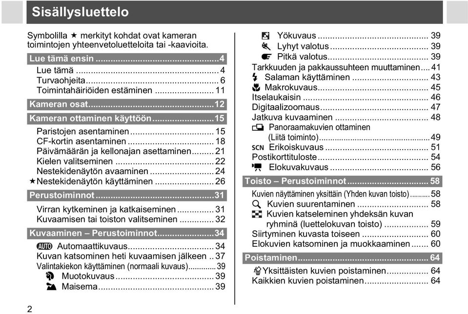 .. 22 Nestekidenäytön avaaminen... 24 Nestekidenäytön käyttäminen... 26 Perustoiminnot...31 Virran kytkeminen ja katkaiseminen... 31 Kuvaamisen tai toiston valitseminen... 32 Kuvaaminen Perustoiminnot.