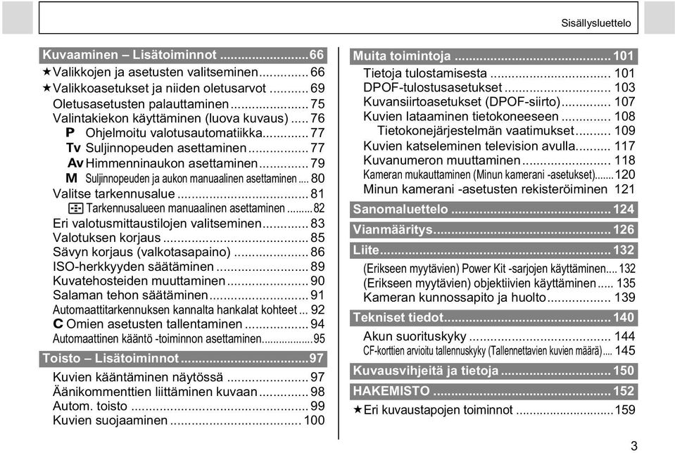 .. 79 Suljinnopeuden ja aukon manuaalinen asettaminen... 80 Valitse tarkennusalue... 81 Tarkennusalueen manuaalinen asettaminen...82 Eri valotusmittaustilojen valitseminen... 83 Valotuksen korjaus.