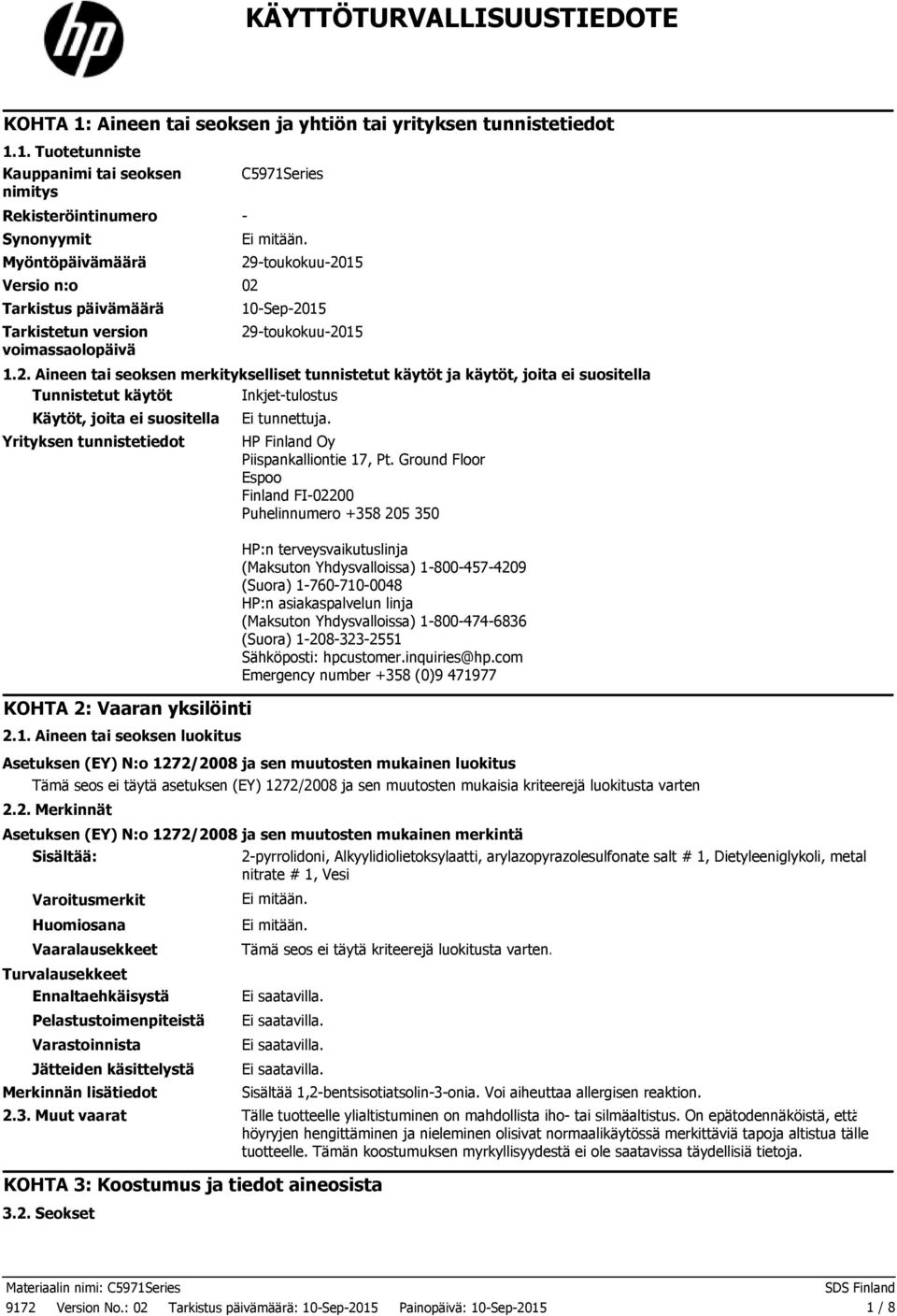 1. Tuotetunniste Kauppanimi tai seoksen nimitys Rekisteröintinumero Synonyymit Myöntöpäivämäärä Versio n:o 02 Tarkistus päivämäärä Tarkistetun version voimassaolopäivä C5971Series Ei mitään.