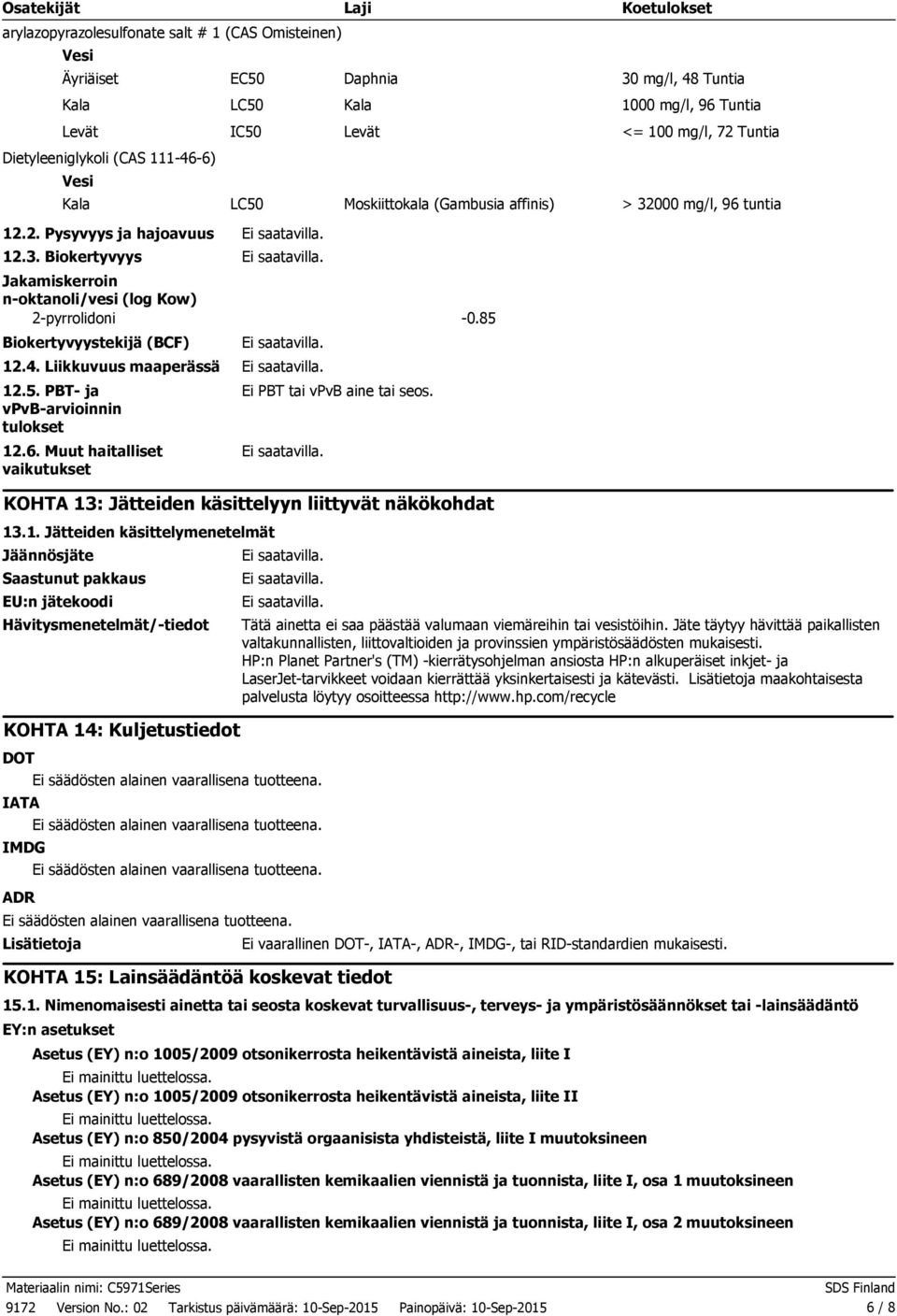 85 Biokertyvyystekijä (BCF) 12.4. Liikkuvuus maaperässä 12.5. PBT ja vpvbarvioinnin tulokset 12.6. Muut haitalliset vaikutukset Ei PBT tai vpvb aine tai seos.