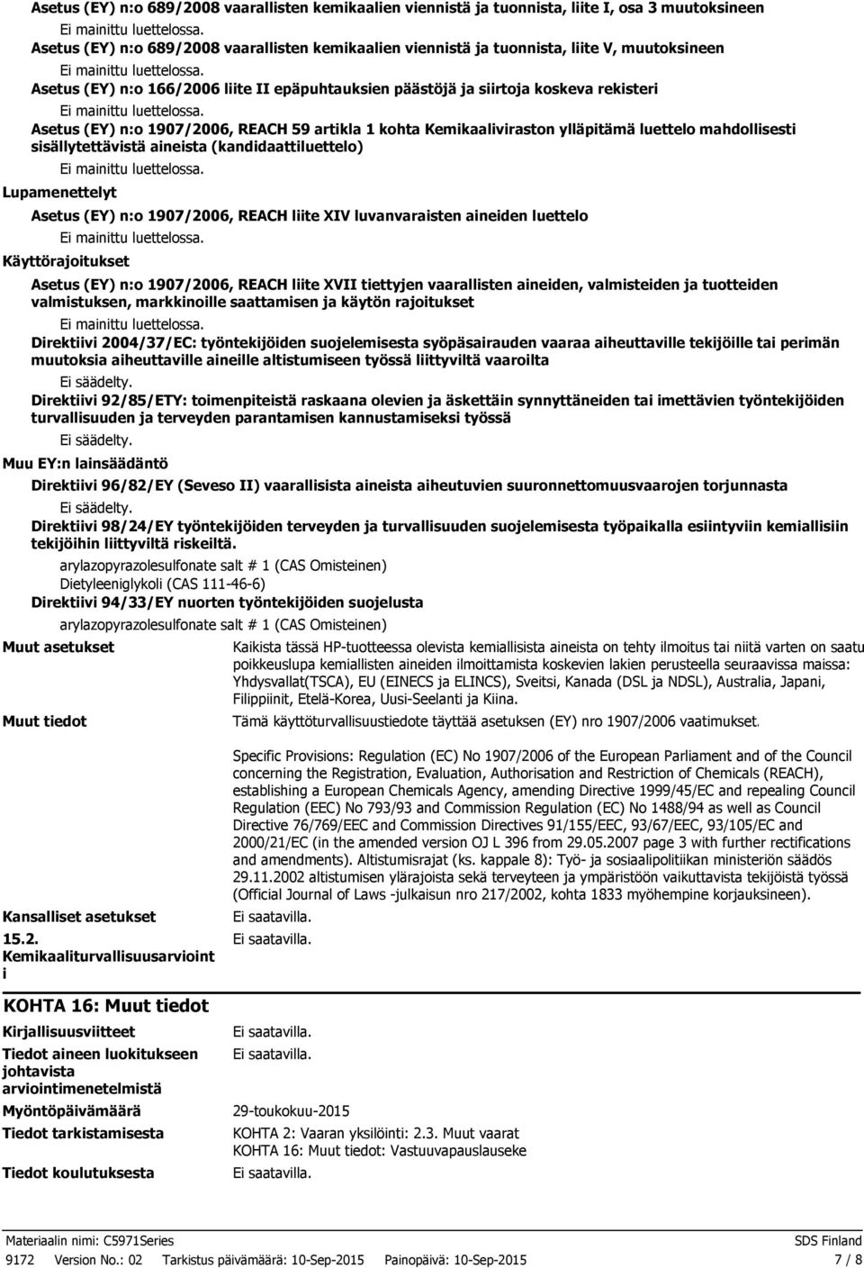 sisällytettävistä aineista (kandidaattiluettelo) Lupamenettelyt Asetus (EY) n:o 1907/2006, REACH liite XIV luvanvaraisten aineiden luettelo Käyttörajoitukset Asetus (EY) n:o 1907/2006, REACH liite