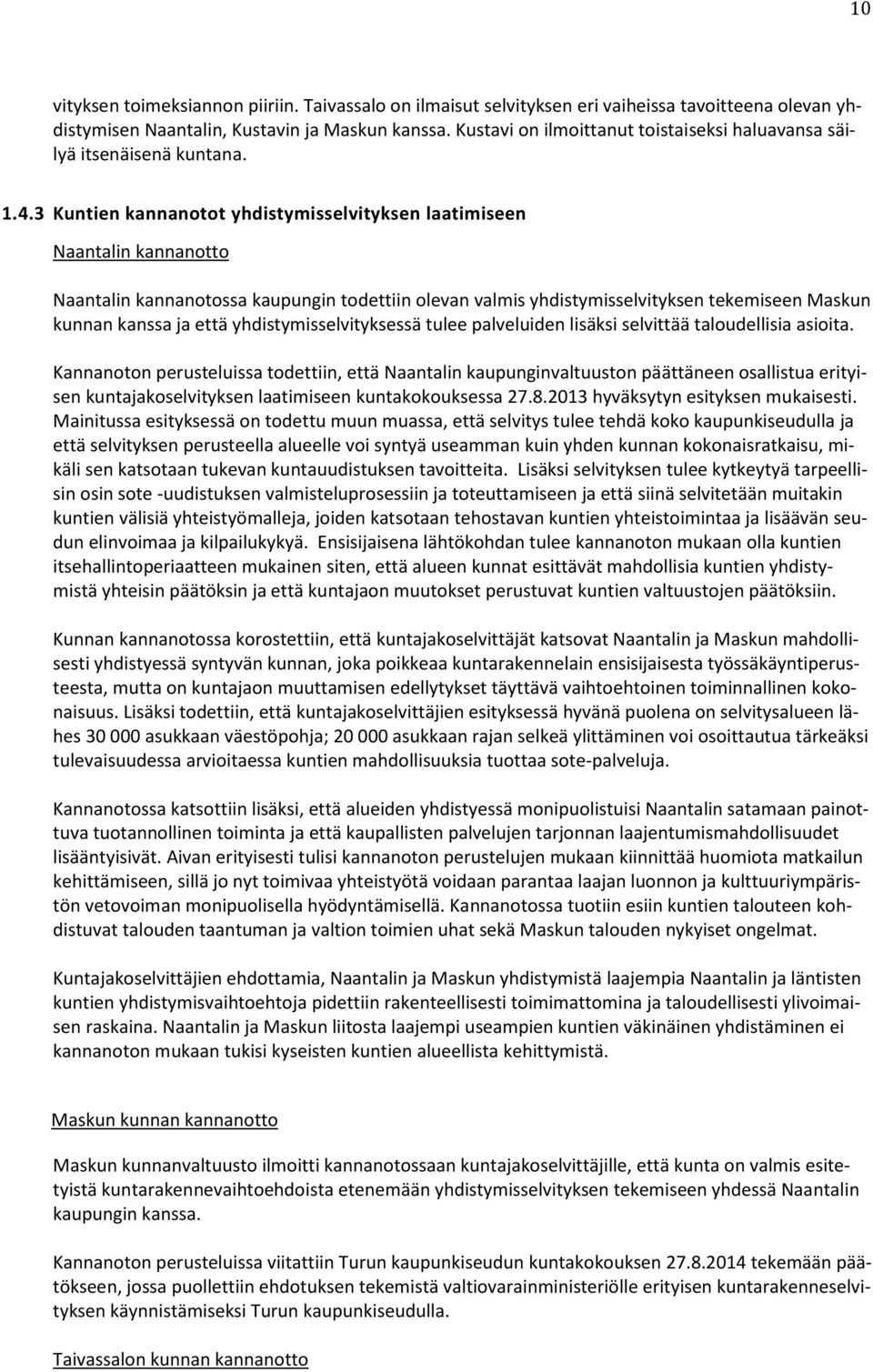 3 Kuntien kannanotot yhdistymisselvityksen laatimiseen Naantalin kannanotto Naantalin kannanotossa kaupungin todettiin olevan valmis yhdistymisselvityksen tekemiseen Maskun kunnan kanssa ja että