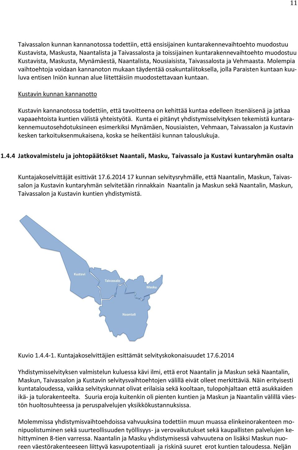 Molempia vaihtoehtoja voidaan kannanoton mukaan täydentää osakuntaliitoksella, jolla Paraisten kuntaan kuuluva entisen Iniön kunnan alue liitettäisiin muodostettavaan kuntaan.