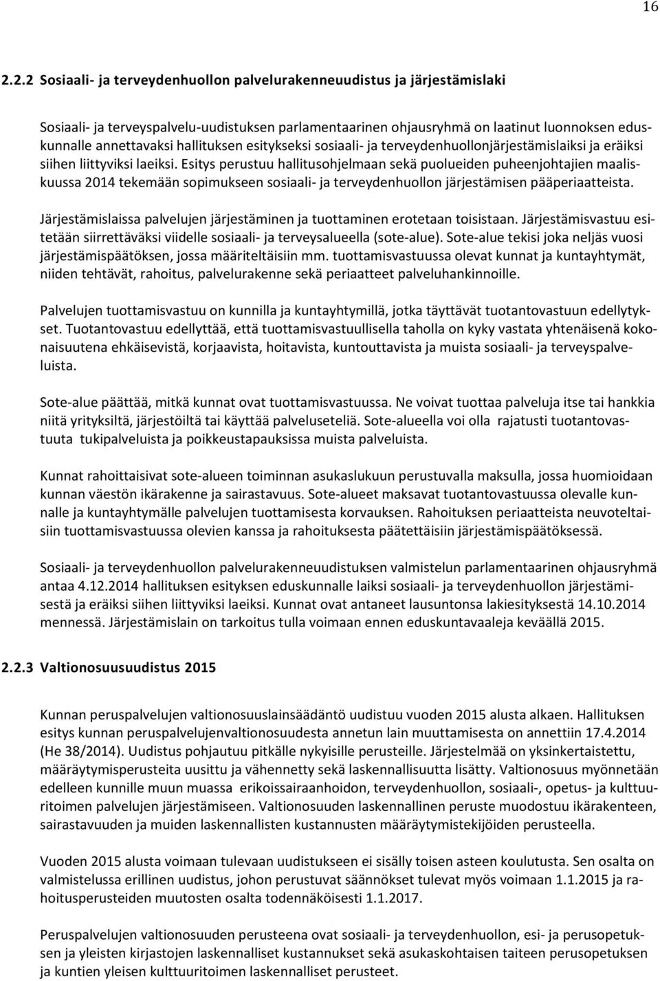 Esitys perustuu hallitusohjelmaan sekä puolueiden puheenjohtajien maaliskuussa 2014 tekemään sopimukseen sosiaali- ja terveydenhuollon järjestämisen pääperiaatteista.