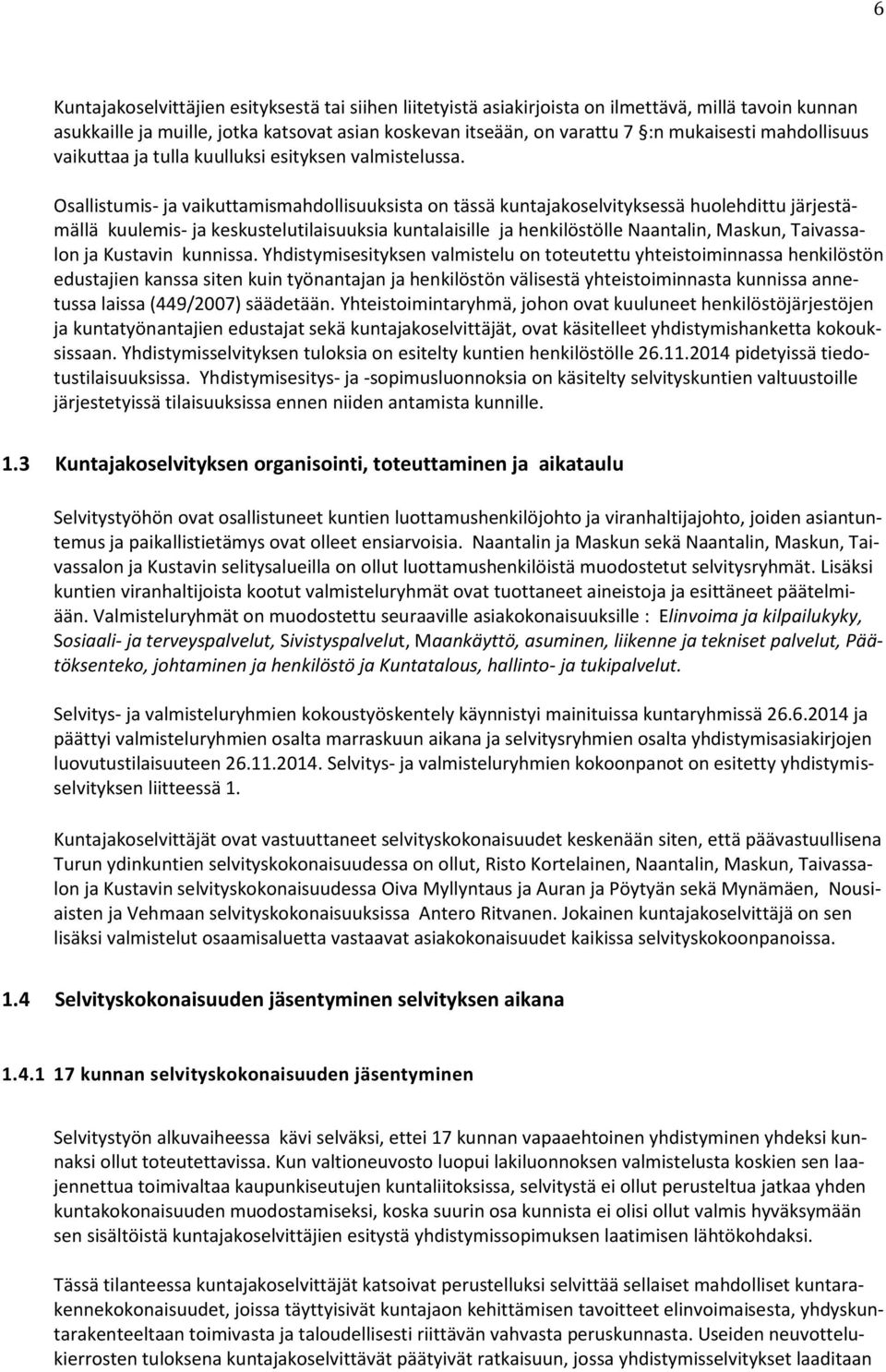 Osallistumis- ja vaikuttamismahdollisuuksista on tässä kuntajakoselvityksessä huolehdittu järjestämällä kuulemis- ja keskustelutilaisuuksia kuntalaisille ja henkilöstölle Naantalin, Maskun,