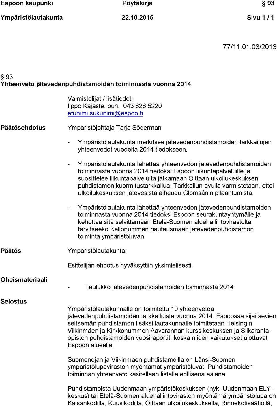 - Ympäristölautakunta lähettää yhteenvedon jätevedenpuhdistamoiden toiminnasta vuonna 2014 tiedoksi Espoon liikuntapalveluille ja suosittelee liikuntapalveluita jatkamaan Oittaan ulkoilukeskuksen