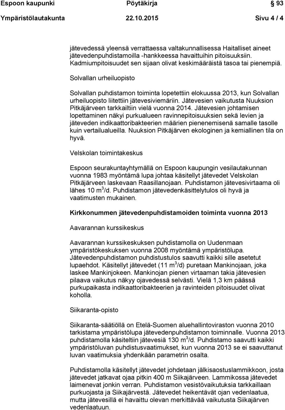 Solvallan urheiluopisto Solvallan puhdistamon toiminta lopetettiin elokuussa 2013, kun Solvallan urheiluopisto liitettiin jätevesiviemäriin.