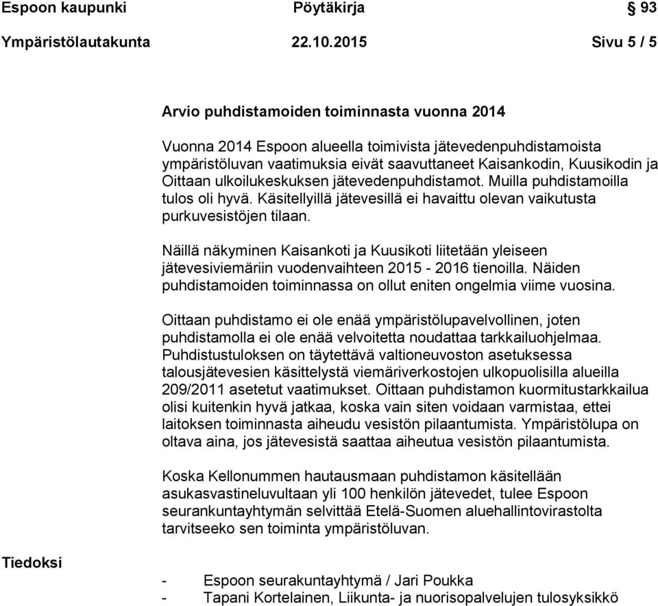 Oittaan ulkoilukeskuksen jätevedenpuhdistamot. Muilla puhdistamoilla tulos oli hyvä. Käsitellyillä jätevesillä ei havaittu olevan vaikutusta purkuvesistöjen tilaan.