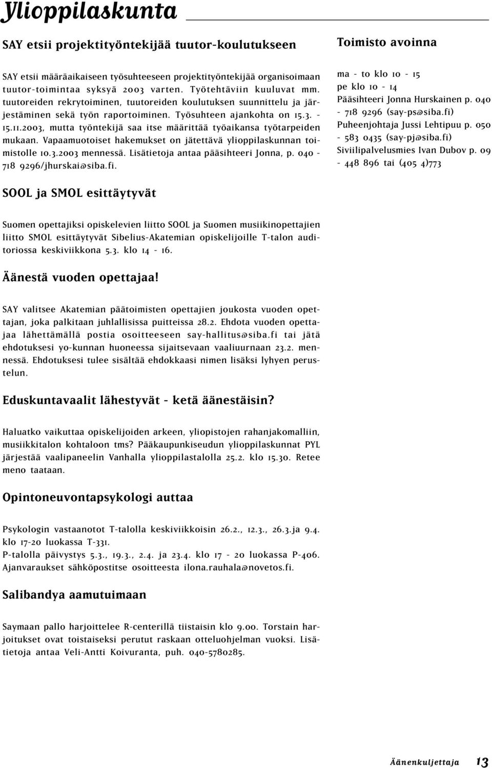 2003, mutta työntekijä saa itse määrittää työaikansa työtarpeiden mukaan. Vapaamuotoiset hakemukset on jätettävä ylioppilaskunnan toimistolle 10.3.2003 mennessä.