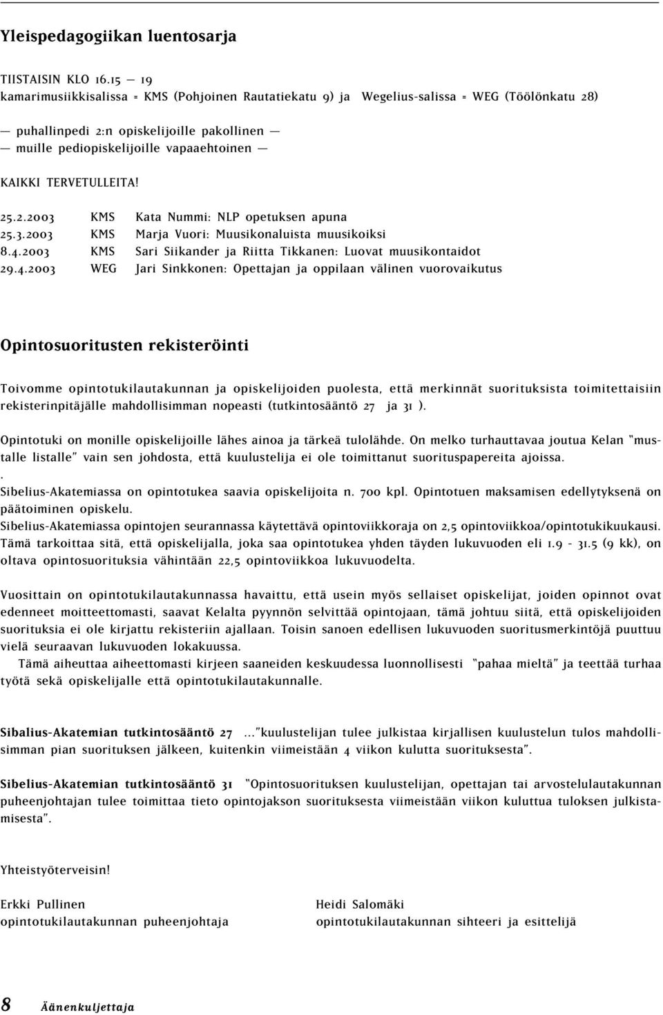 TERVETULLEITA! 25.2.2003 KMS Kata Nummi: NLP opetuksen apuna 25.3.2003 KMS Marja Vuori: Muusikonaluista muusikoiksi 8.4.