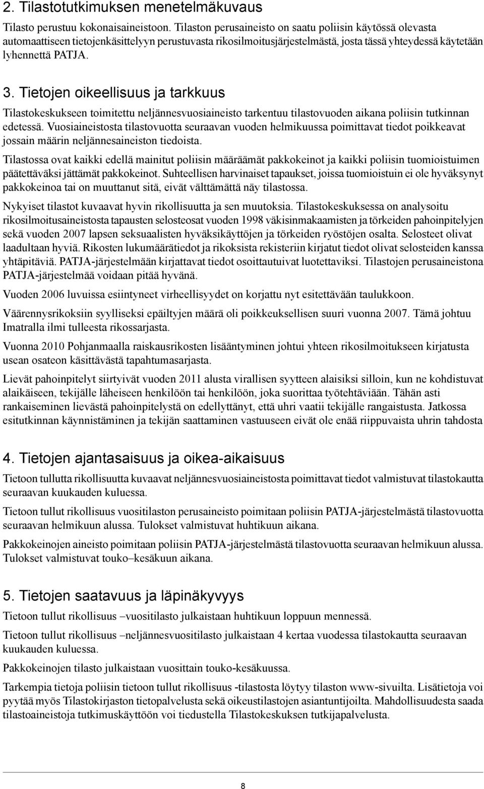 Tietojen oikeellisuus ja tarkkuus Tilastokeskukseen toimitettu neljännesvuosiaineisto tarkentuu tilastovuoden aikana poliisin tutkinnan edetessä.